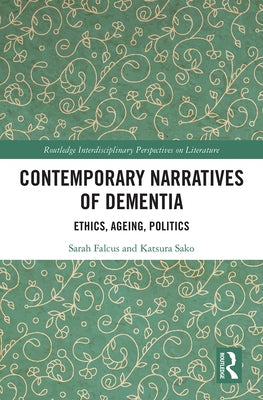 Contemporary Narratives of Dementia: Ethics, Ageing, Politics by Falcus, Sarah