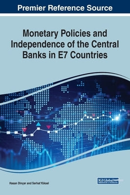 Monetary Policies and Independence of the Central Banks in E7 Countries by Dinçer, Hasan
