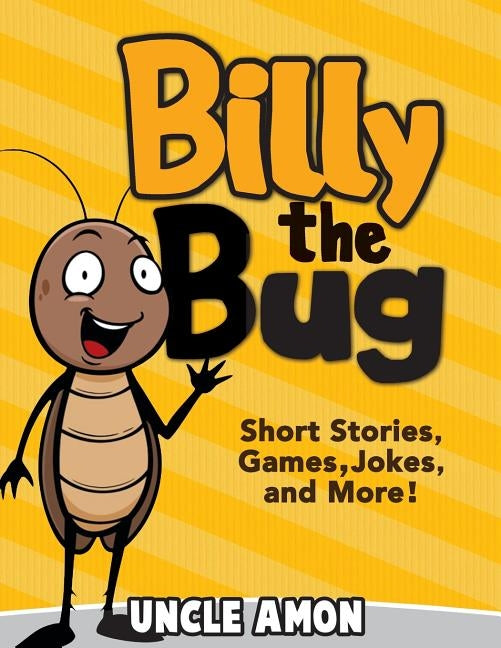 Billy the Bug: Short Stories, Games, Jokes, and More! by Amon, Uncle