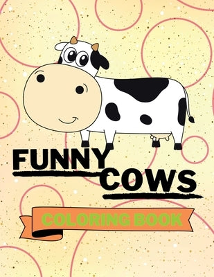 Funny Cows Coloring Book: Adorable Cows Coloring Book Cute Cows Coloring Pages for Kids 25 Incredibly Cute and Lovable Cows by Aura Miller