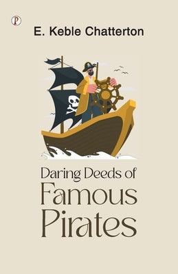 Daring Deeds of Famous Pirates by Chatterton, E. Keble