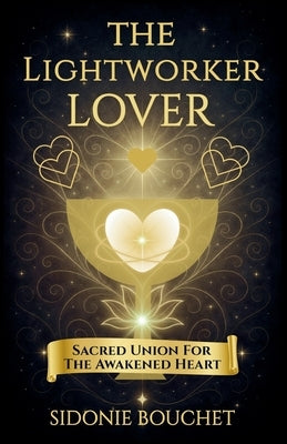 The Lightworker Lover: Sacred Union for the Awakened Heart by Bouchet, Sidonie