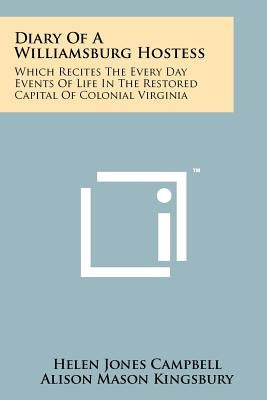 Diary Of A Williamsburg Hostess: Which Recites The Every Day Events Of Life In The Restored Capital Of Colonial Virginia by Campbell, Helen Jones