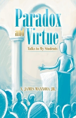 Paradox and Virtue: Talks to My Students by Mannoia, V. James, Jr.