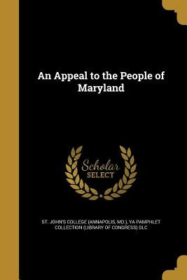 An Appeal to the People of Maryland by St John's College (Annapolis, MD ).