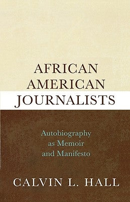 African American Journalists: Autobiography as Memoir and Manifesto by Hall, Calvin L.