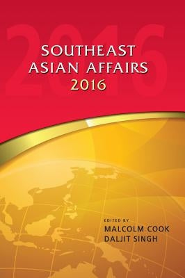 Southeast Asian Affairs 2016 by Cook, Malcolm