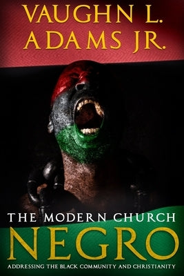 The Modern Church Negro: Addressing the Black Community and Christianity by Adams, Vaughn L., Jr.