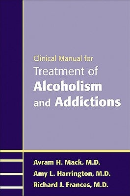 Clinical Manual for Treatment of Alcoholism and Addictions by Mack, Avram H.
