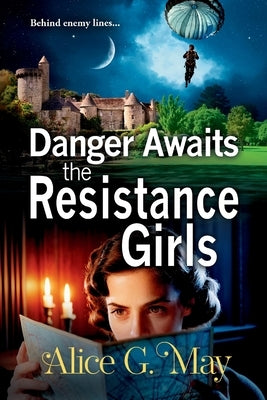 Danger Awaits the Resistance Girls by May, Alice G.