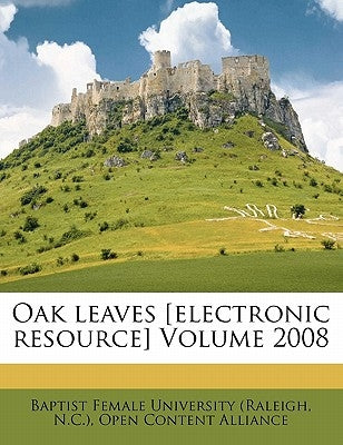 Oak leaves [electronic resource] Volume 2008 by Baptist Female University (Raleigh, N. C