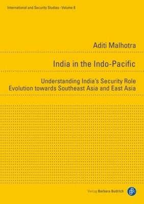 India in the Indo-Pacific: Understanding India's Security Orientation Towards Southeast and East Asia by Malhotra, Aditi