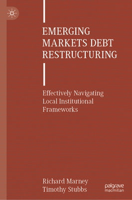 Emerging Markets Debt Restructuring: Effectively Navigating Local Institutional Frameworks by Marney, Richard
