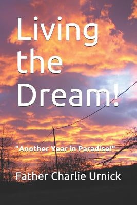 Living the Dream!: Another Year in Paradise! by Urnick, Father Charlie