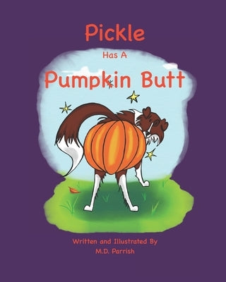 Pickle Has A Pumpkin Butt by Parrish, M. D.