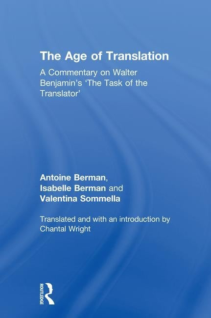 The Age of Translation: A Commentary on Walter Benjamin's 'The Task of the Translator' by Berman, Antoine
