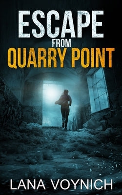 Escape from Quarry Point: A Psychological Thriller Set in a Haunted Asylum by Voynich, Lana