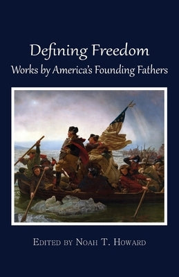 Defining Freedom: Works by America's Founding Fathers by Howard, Noah T.