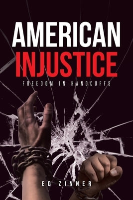American Injustice: Freedom in Handcuffs by Zinner, Ed