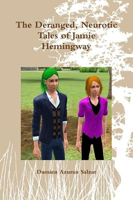 The Deranged, Neurotic Tales of Jamie Hemingway by Salzar, Damien Azuran