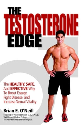 The Testosterone Edge: The Healthy, Safe, and Effective Way to Boost Energy, Fight Disease, and Increase Sexual Vitality by O'Neill, Brian