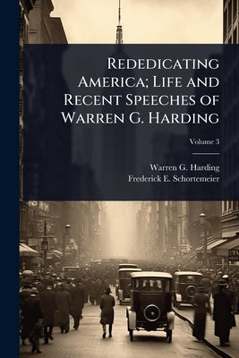 Rededicating America; Life and Recent Speeches of Warren G. Harding by Harding, Warren G. 1865-1923