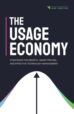 The Usage Economy: Strategies for Growth, Smart Pricing, and Effective Technology Management by Howatson, Adam