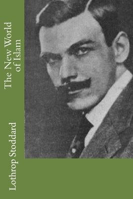 The New World of Islam by Stoddard, Lothrop