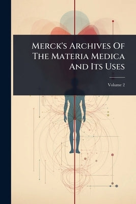 Merck's Archives Of The Materia Medica And Its Uses by Anonymous