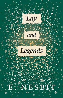 Lays and Legends: Second Series by Nesbit, E.