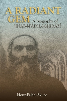 A Radiant Gem - a Biography of Jináb-I-Fádil-I-ShÍrází by Falahi-Skuce, Houri
