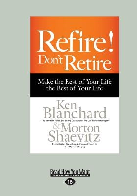 Refire! Don't Retire: Make the Rest of Your Life the Best of Your Life (Large Print 16pt) by Shaevitz, Morton
