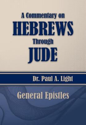 A Commentary on Hebrews Through Jude by Light, Paul a.