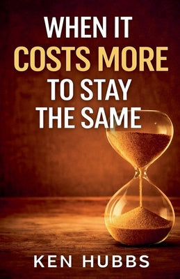 When It Costs More To Stay The Same by Hubbs, Ken