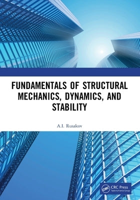 Fundamentals of Structural Mechanics, Dynamics, and Stability by Rusakov, A. I.