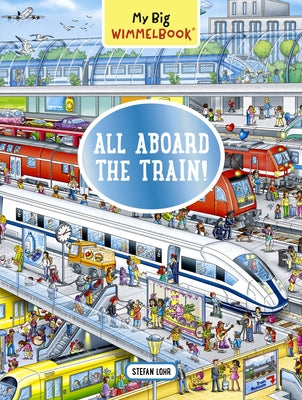 My Big Wimmelbook--All Aboard the Train! by Lohr, Stefan
