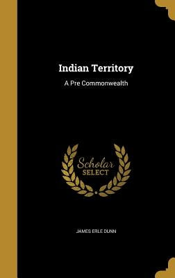Indian Territory: A Pre Commonwealth by Dunn, James Erle