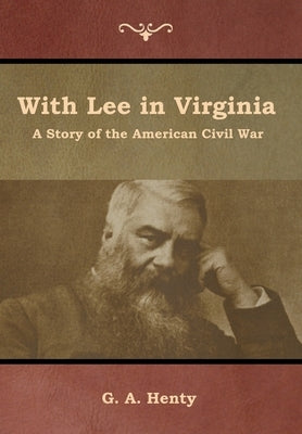 With Lee in Virginia: A Story of the American Civil War by Henty, G. a.