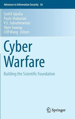 Cyber Warfare: Building the Scientific Foundation by Jajodia, Sushil