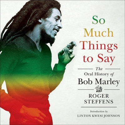 So Much Things to Say: The Oral History of Bob Marley by Steffens, Roger