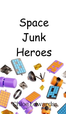 Space Junk Heroes by Edwards, Chloe