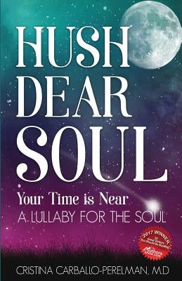 Hush Dear Soul, Your Time is Near: A Lullaby for the Soul by Carballo-Perelman, Cristina