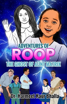 Adventures of Roop - The Ghost of Aunt Matrix by Bhalla, Harmeet Kaur
