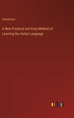 A New Practical and Easy Method of Learning the Italian Language by Anonymous