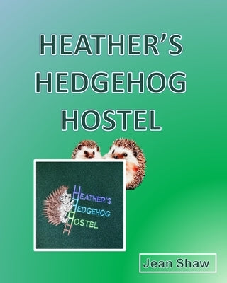 Heather's Hedgehog Hostel by Shaw, Jean