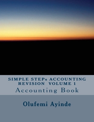 SIMPLE STEPs ACCOUNTING REVISION VOLUME 1: Accounting Book by Ayinde, Olufemi