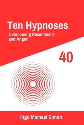 Ten Hypnoses 40: Overcoming Resentment and Anger by Simon, Ingo Michael