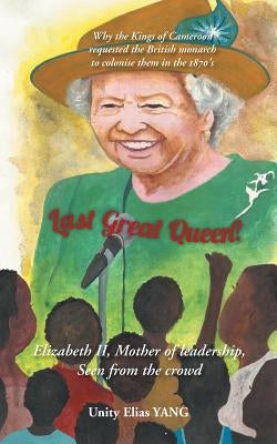 Last Great Queen?: Elizabeth II, Mother of Leadership, Seen from the Crowd by Yang, Unity Elias