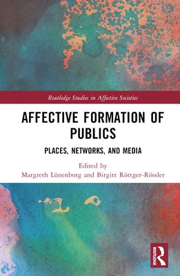 Affective Formation of Publics: Places, Networks, and Media by L?enborg, Margreth
