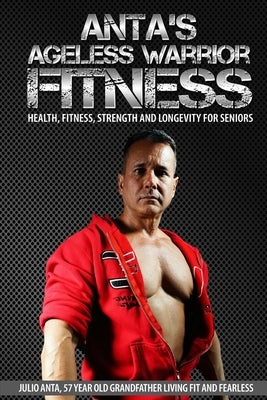 Anta's Ageless Warrior Fitness by Anta, Julio